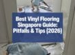 Best Vinyl Flooring Singapore Guide: Pitfalls & Tips (2026)